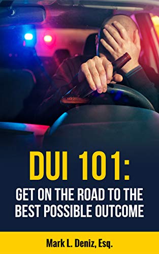 Book cover: DUI: 101 Get On The Road To The Best Possible Outcome by Mark L. Deniz, Esq.